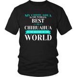 Chihuahua Shirt - My Chihuahua Is The Best In The Whole World!