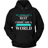 Chihuahua Shirt - My Chihuahua Is The Best In The Whole World!